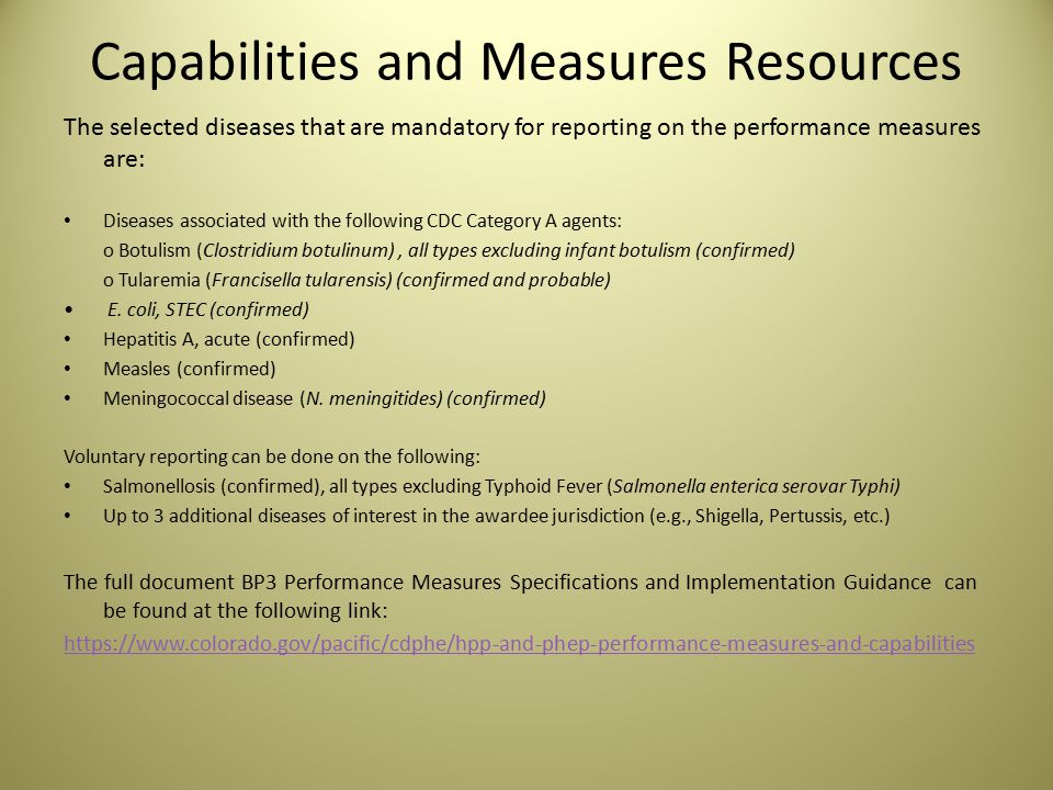 Capabilities and Measures Resources The selected diseases that are mandatory for reporting on the performance measures are: Diseases associated with the following CDC Category A agents: o Botulism (Clostridium botulinum), all types excluding infant botulism (confirmed) o Tularemia (Francisella tularensis) (confirmed and probable) E.