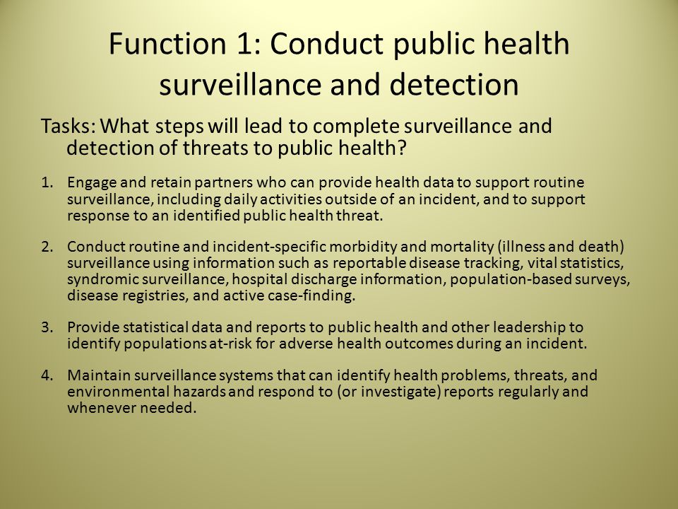 Function 1: Conduct public health surveillance and detection Tasks: What steps will lead to complete surveillance and detection of threats to public health.