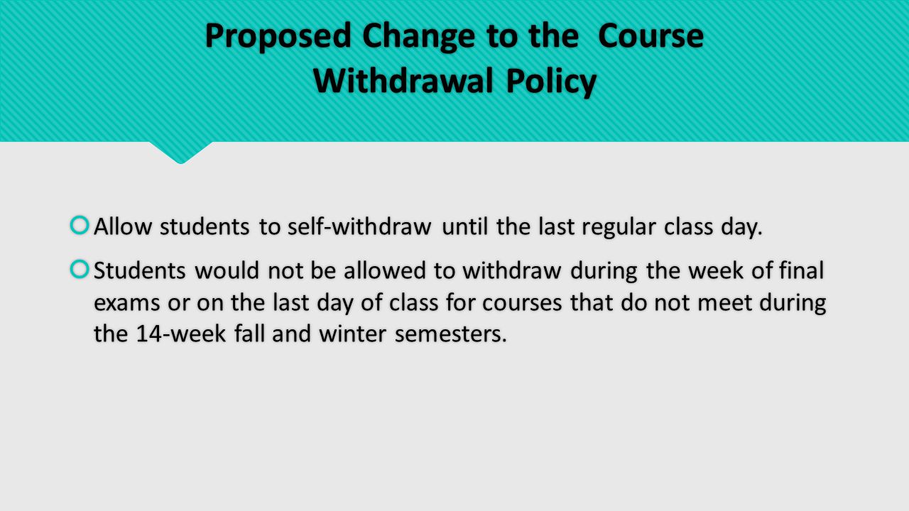 Proposed Change to the Course Withdrawal Policy  Allow students to self-withdraw until the last regular class day.