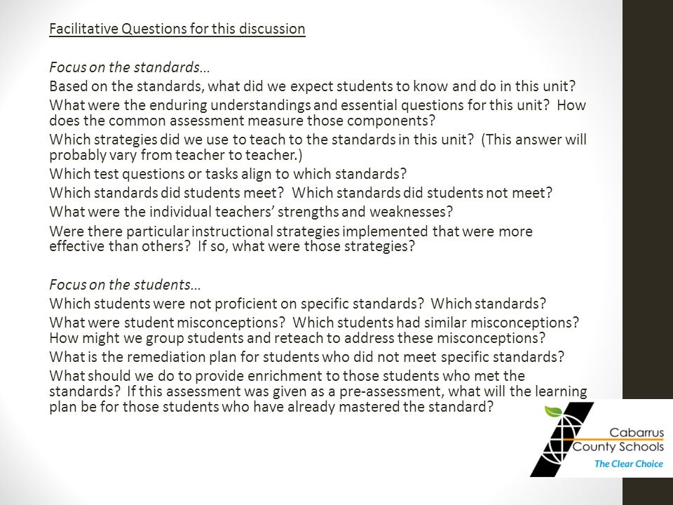 Facilitative Questions for this discussion Focus on the standards… Based on the standards, what did we expect students to know and do in this unit.
