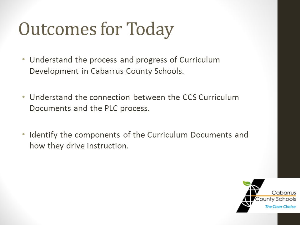 Outcomes for Today Understand the process and progress of Curriculum Development in Cabarrus County Schools.
