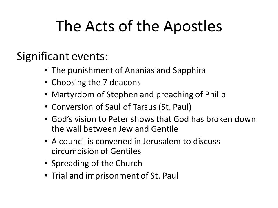 The Acts of the Apostles Significant events: The punishment of Ananias and Sapphira Choosing the 7 deacons Martyrdom of Stephen and preaching of Philip Conversion of Saul of Tarsus (St.