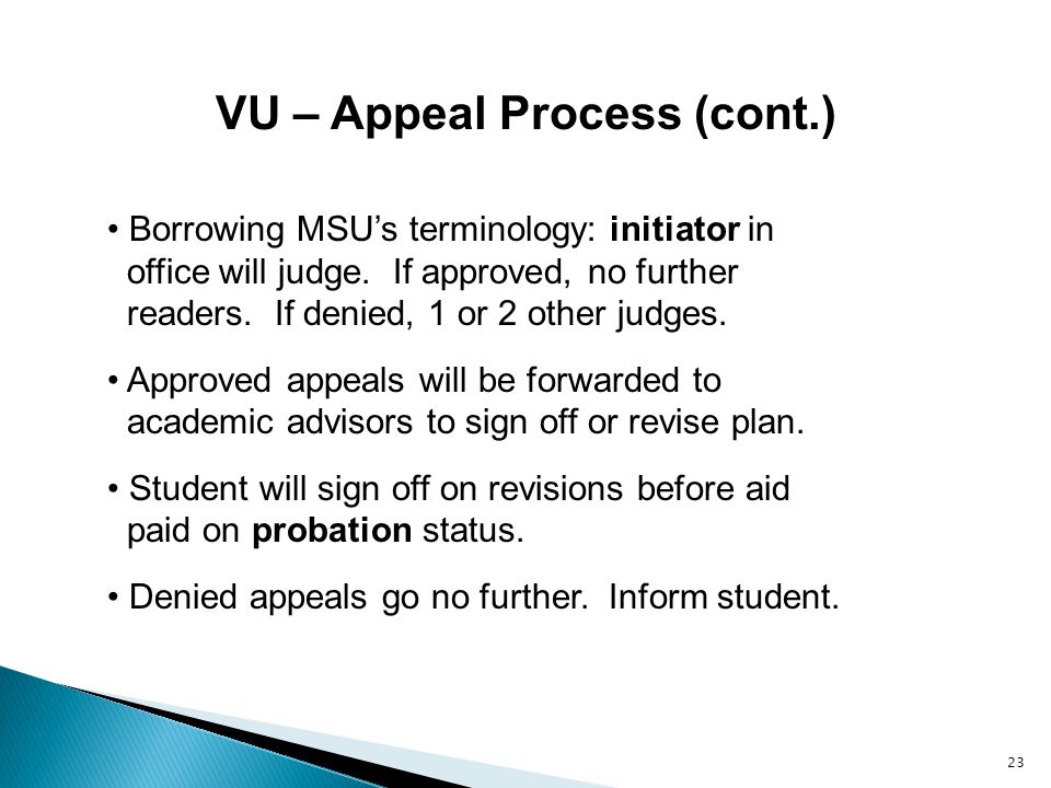 23 VU – Appeal Process (cont.) Borrowing MSU’s terminology: initiator in office will judge.