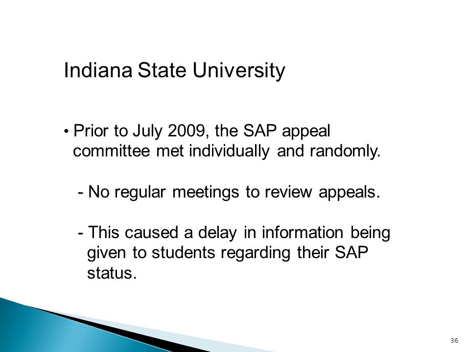 36 Indiana State University Prior to July 2009, the SAP appeal committee met individually and randomly.