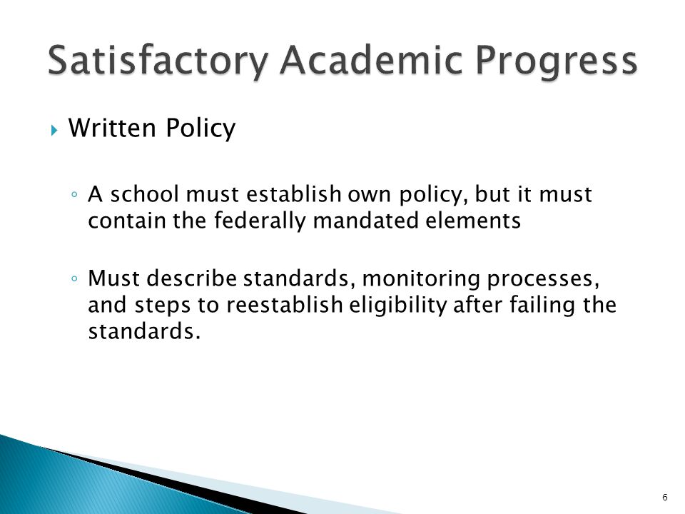  Written Policy ◦ A school must establish own policy, but it must contain the federally mandated elements ◦ Must describe standards, monitoring processes, and steps to reestablish eligibility after failing the standards.