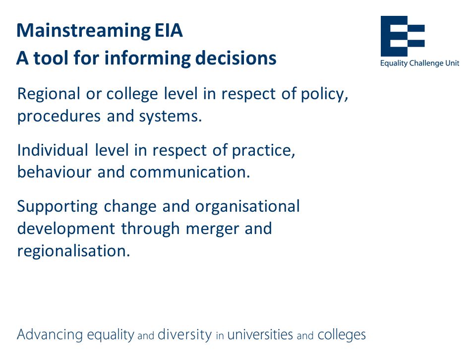 Mainstreaming EIA A tool for informing decisions Regional or college level in respect of policy, procedures and systems.