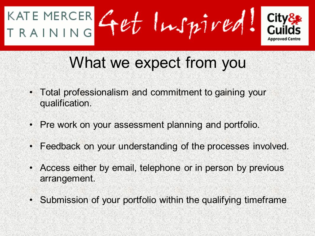 What we expect from you Total professionalism and commitment to gaining your qualification.