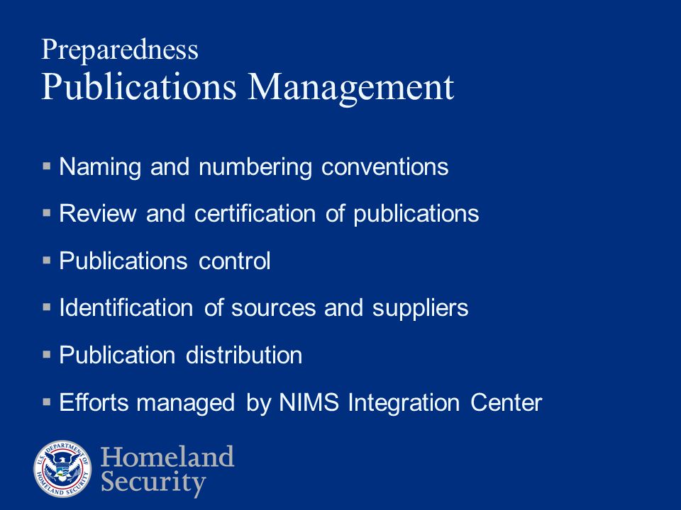 Preparedness Publications Management  Naming and numbering conventions  Review and certification of publications  Publications control  Identification of sources and suppliers  Publication distribution  Efforts managed by NIMS Integration Center