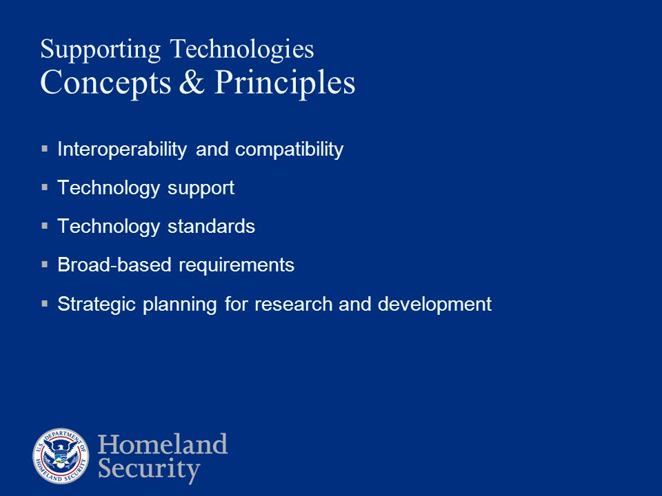Supporting Technologies Concepts & Principles  Interoperability and compatibility  Technology support  Technology standards  Broad-based requirements  Strategic planning for research and development