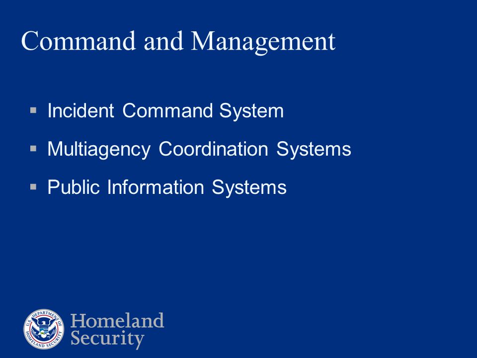 Command and Management  Incident Command System  Multiagency Coordination Systems  Public Information Systems