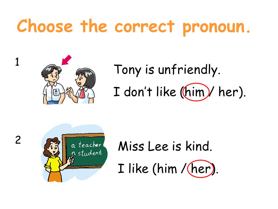 Choose the correct pronoun Tony is unfriendly.