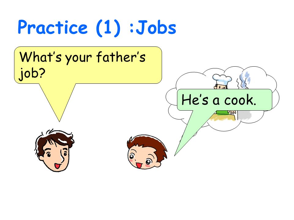 Practice (1) :Jobs What’s your father’s job He’s a cook.