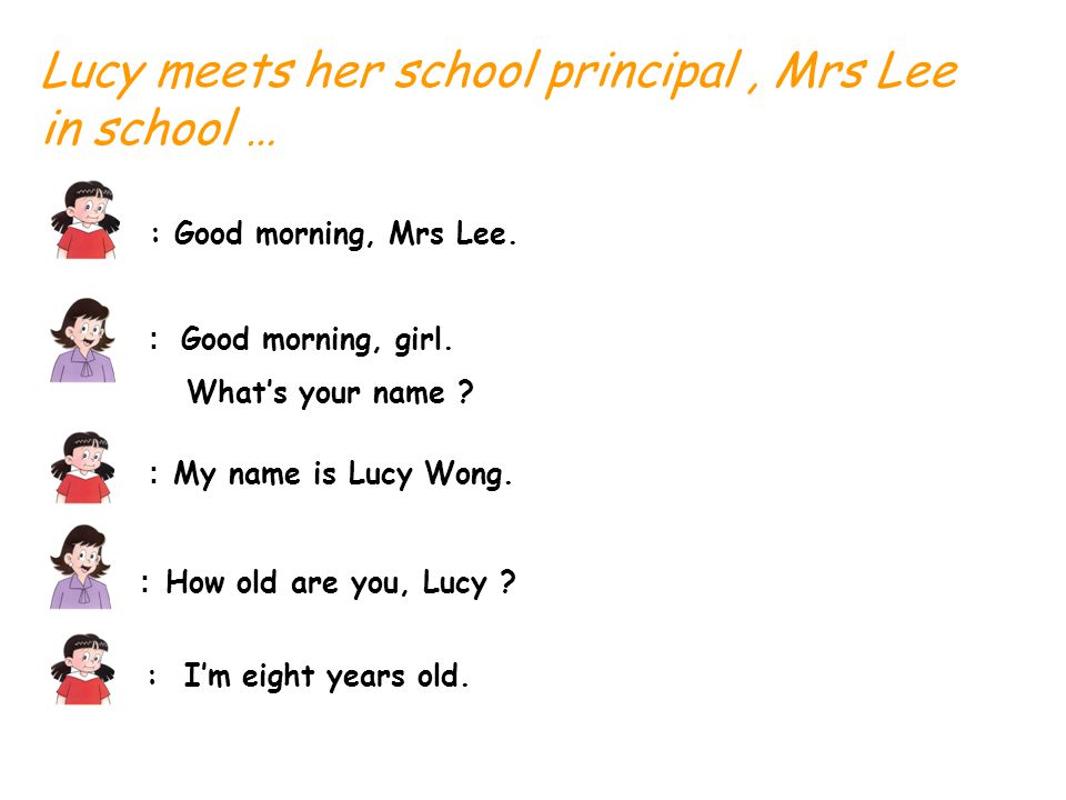 Lucy meets her school principal, Mrs Lee in school … : Good morning, Mrs Lee.
