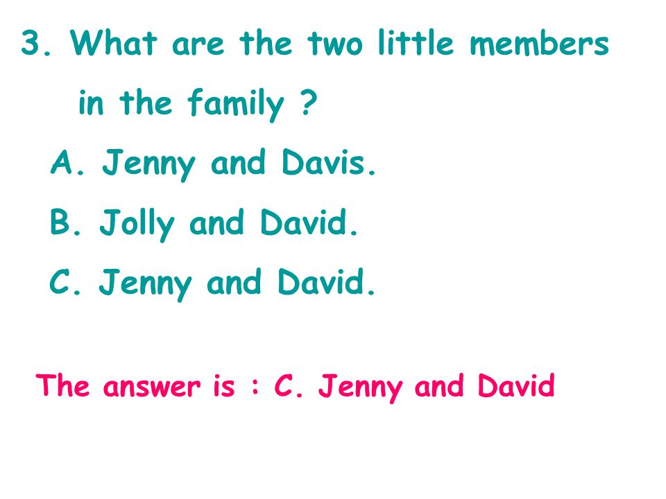 3. What are the two little members in the family .