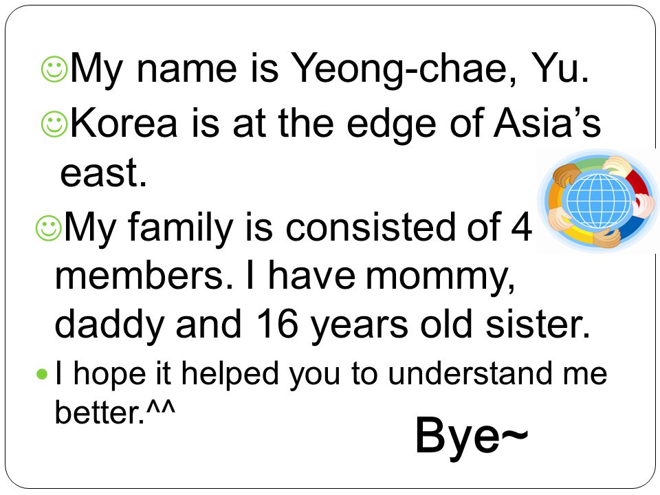 My name is Yeong-chae, Yu. Korea is at the edge of Asia’s east.