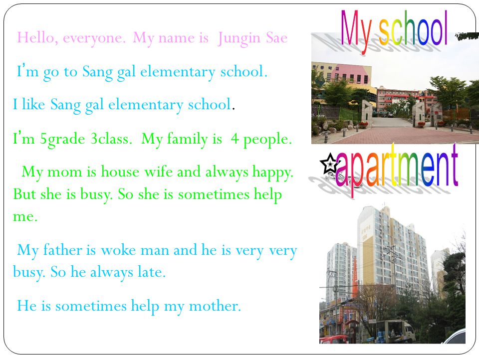 Hello, everyone. My name is Jungin Sae I ’ m go to Sang gal elementary school.