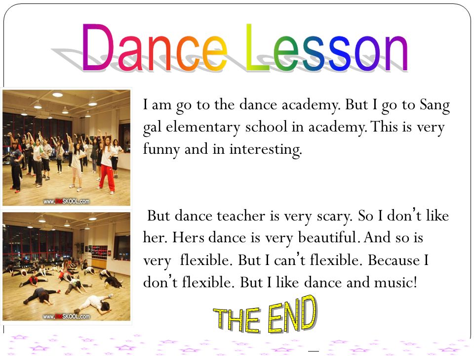 I am go to the dance academy. But I go to Sang gal elementary school in academy.