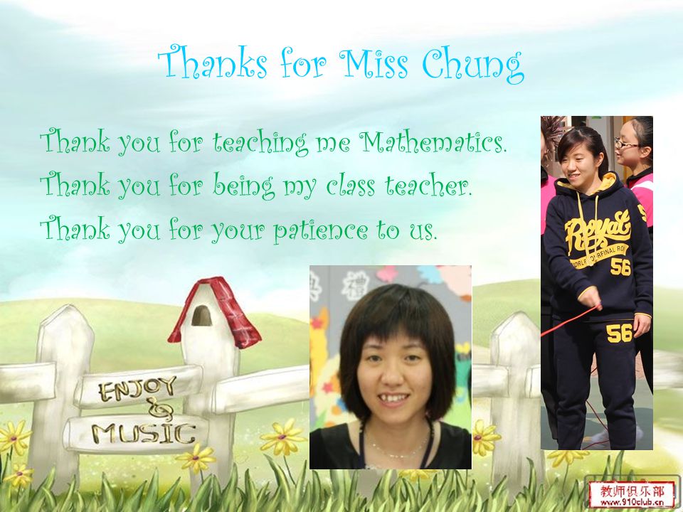 Thanks for Miss Chung Thank you for teaching me Mathematics.