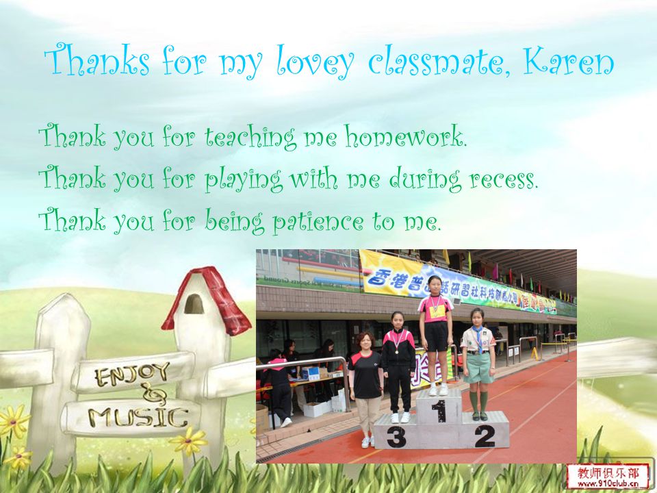Thanks for my lovey classmate, Karen Thank you for teaching me homework.