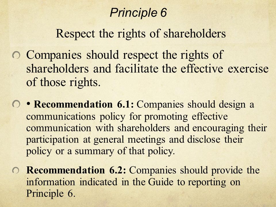 Principle 6 Respect the rights of shareholders Companies should respect the rights of shareholders and facilitate the effective exercise of those rights.