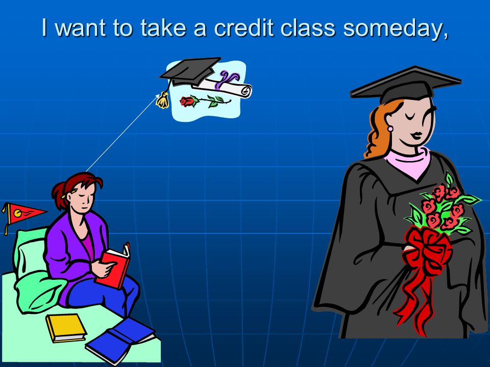 I want to take a credit class someday,