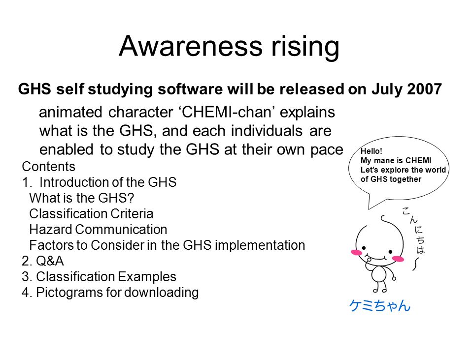 Awareness rising animated character ‘CHEMI-chan’ explains what is the GHS, and each individuals are enabled to study the GHS at their own pace Contents 1.Introduction of the GHS What is the GHS.