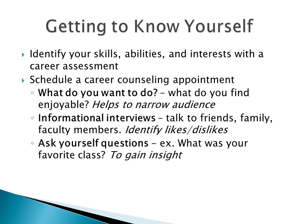  Identify your skills, abilities, and interests with a career assessment  Schedule a career counseling appointment ◦ What do you want to do.