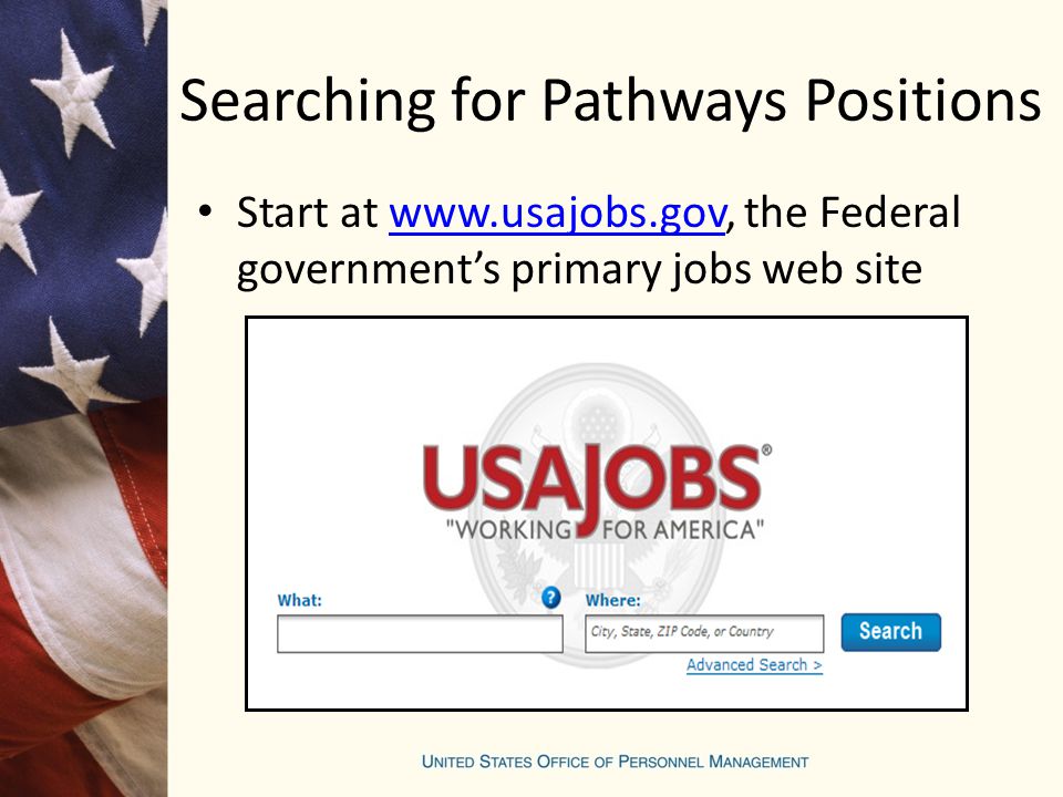 Searching for Pathways Positions Start at   the Federal government’s primary jobs web sitewww.usajobs.gov