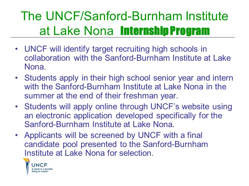 The UNCF/Sanford-Burnham Institute at Lake Nona Internship Program UNCF will identify target recruiting high schools in collaboration with the Sanford-Burnham Institute at Lake Nona.