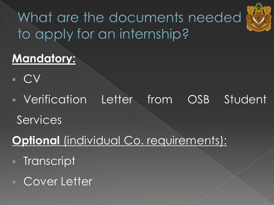 Mandatory:  CV  Verification Letter from OSB Student Services Optional (individual Co.