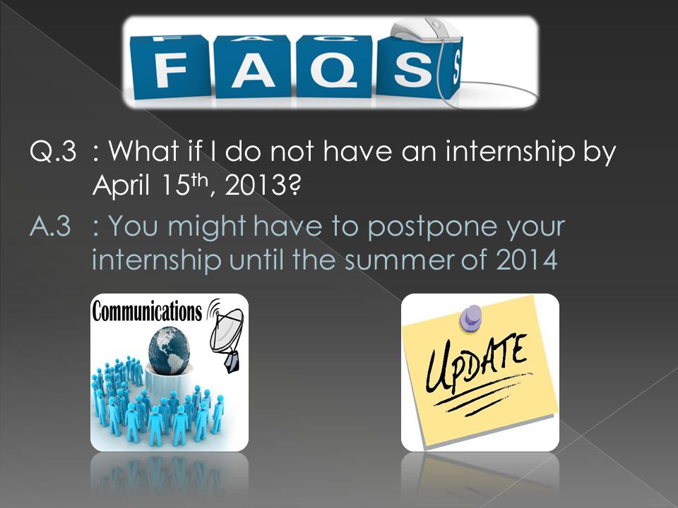 Q.3: What if I do not have an internship by April 15 th, 2013.