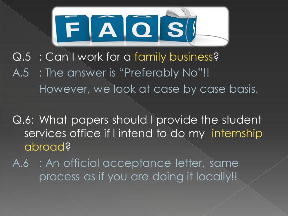 Q.5: Can I work for a family business. A.5: The answer is Preferably No !.
