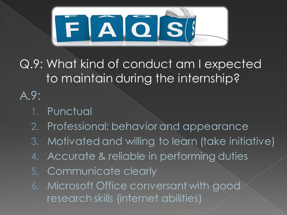 Q.9: What kind of conduct am I expected to maintain during the internship.