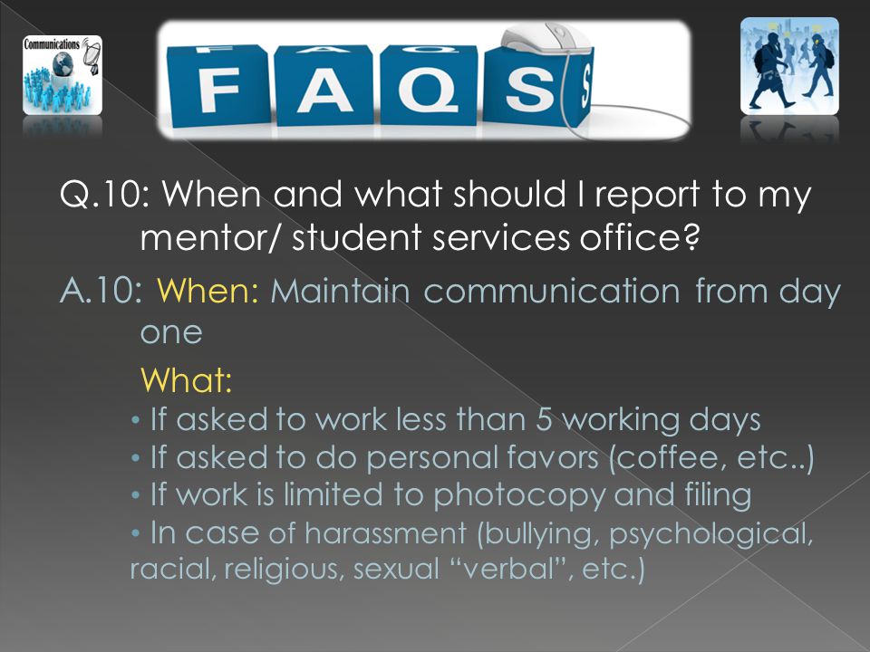 Q.10: When and what should I report to my mentor/ student services office.