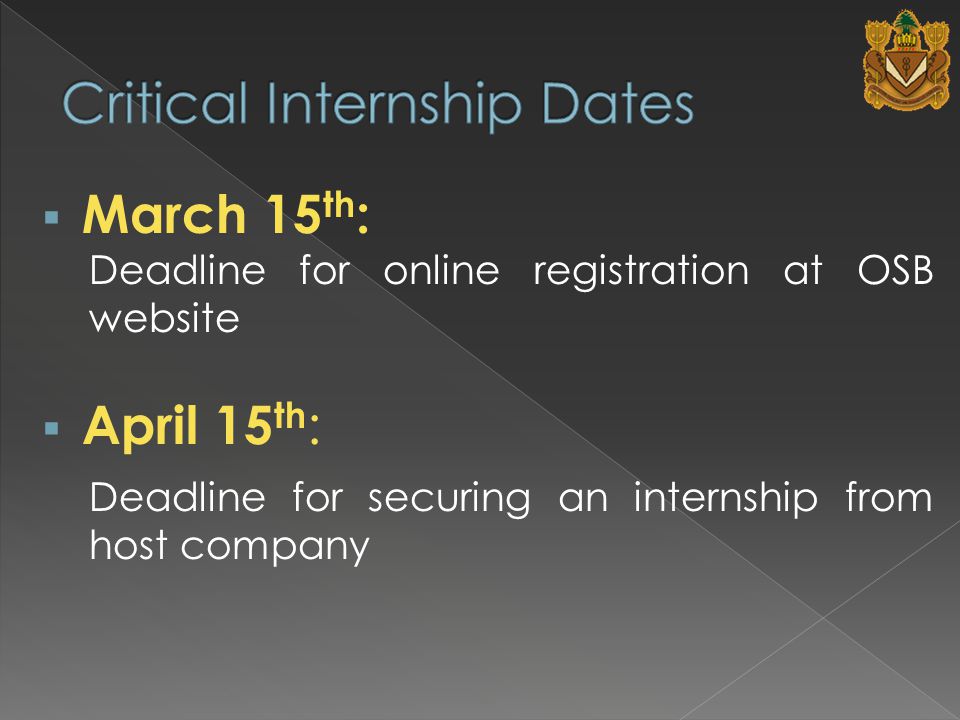  March 15 th : Deadline for online registration at OSB website  April 15 th : Deadline for securing an internship from host company