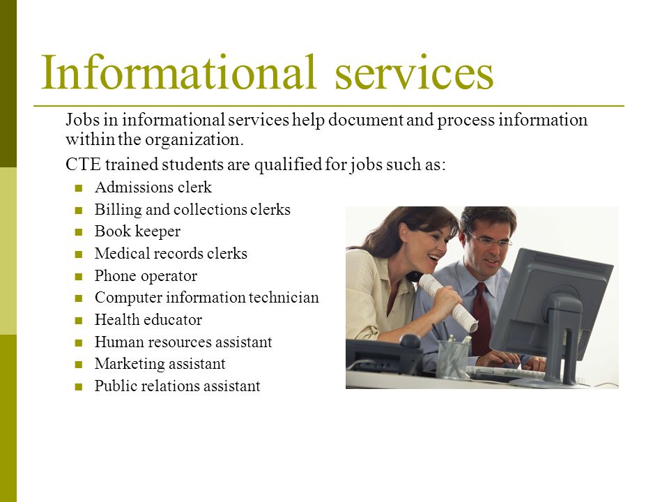Informational services Jobs in informational services help document and process information within the organization.
