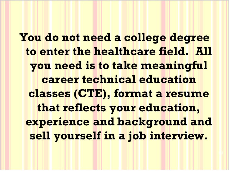 You do not need a college degree to enter the healthcare field.
