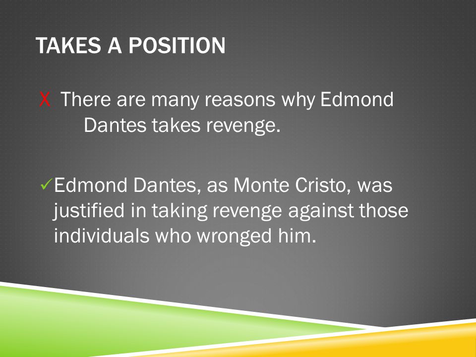 TAKES A POSITION X There are many reasons why Edmond Dantes takes revenge.