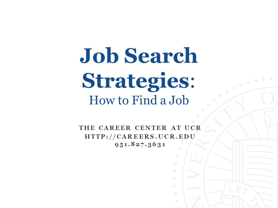 Job Search Strategies: How to Find a Job THE CAREER CENTER AT UCR