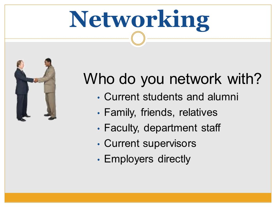 Networking Who do you network with.