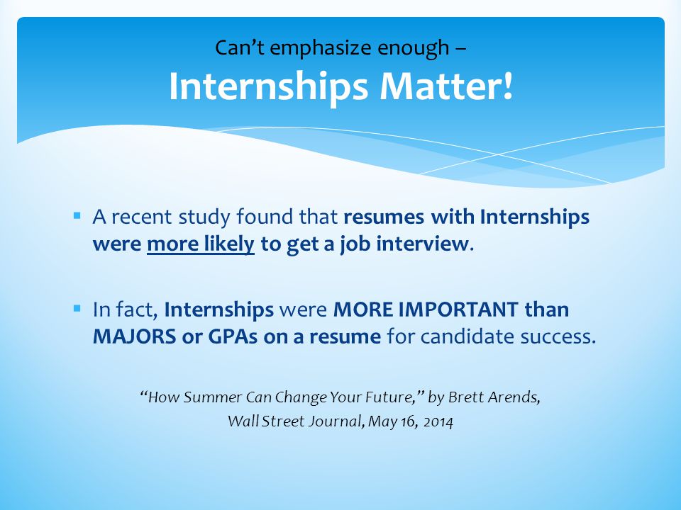  A recent study found that resumes with Internships were more likely to get a job interview.