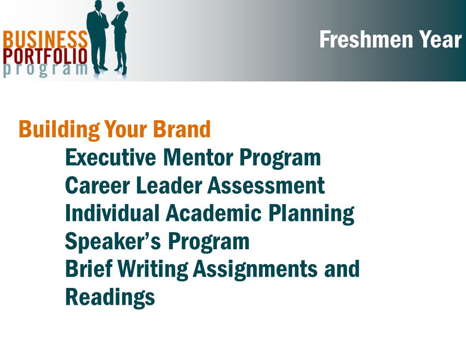 Freshmen Year Building Your Brand Executive Mentor Program Career Leader Assessment Individual Academic Planning Speaker’s Program Brief Writing Assignments and Readings