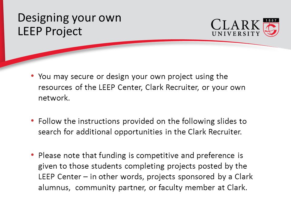 10 Designing your own LEEP Project You may secure or design your own project using the resources of the LEEP Center, Clark Recruiter, or your own network.