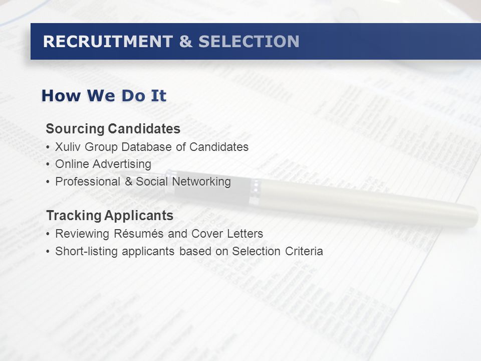 Sourcing Candidates Xuliv Group Database of Candidates Online Advertising Professional & Social Networking Tracking Applicants Reviewing Résumés and Cover Letters Short-listing applicants based on Selection Criteria Sourcing Candidates Xuliv Group Database of Candidates Online Advertising Professional & Social Networking Tracking Applicants Reviewing Résumés and Cover Letters Short-listing applicants based on Selection Criteria