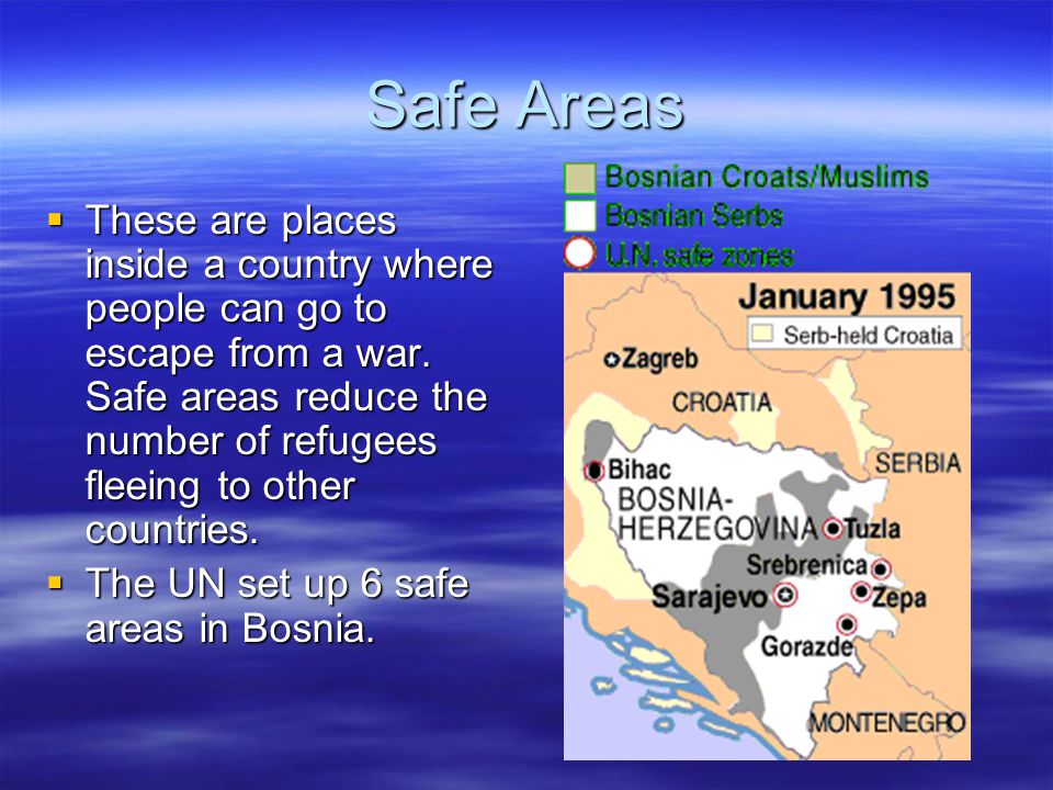 Safe Areas  These are places inside a country where people can go to escape from a war.