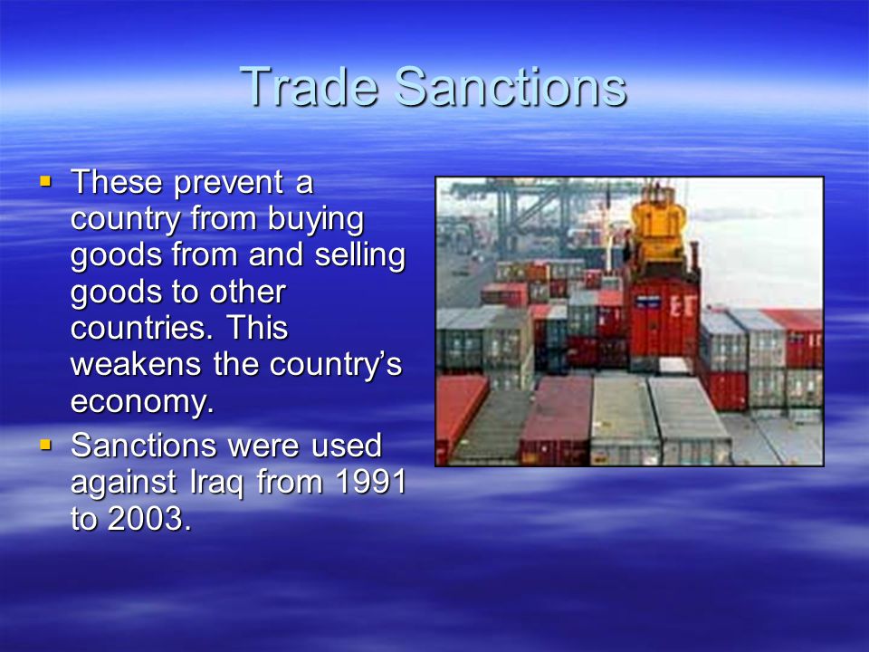 Trade Sanctions  These prevent a country from buying goods from and selling goods to other countries.