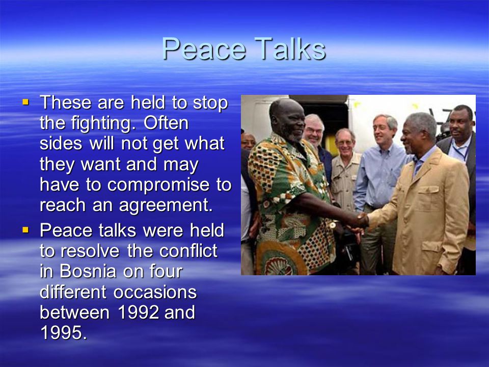 Peace Talks  These are held to stop the fighting.