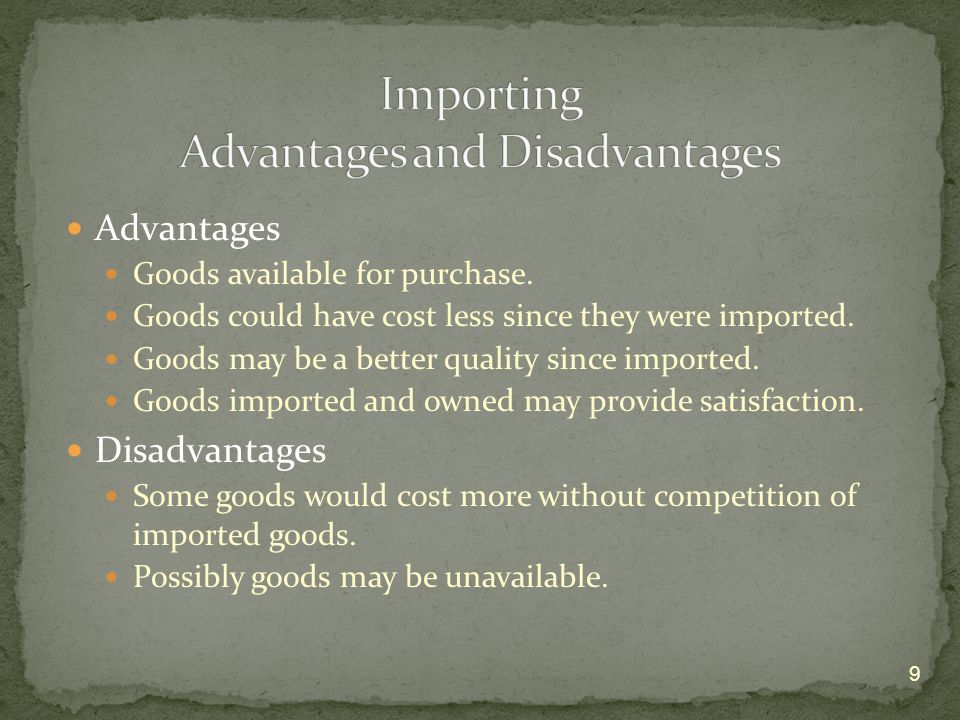 Advantages Goods available for purchase. Goods could have cost less since they were imported.