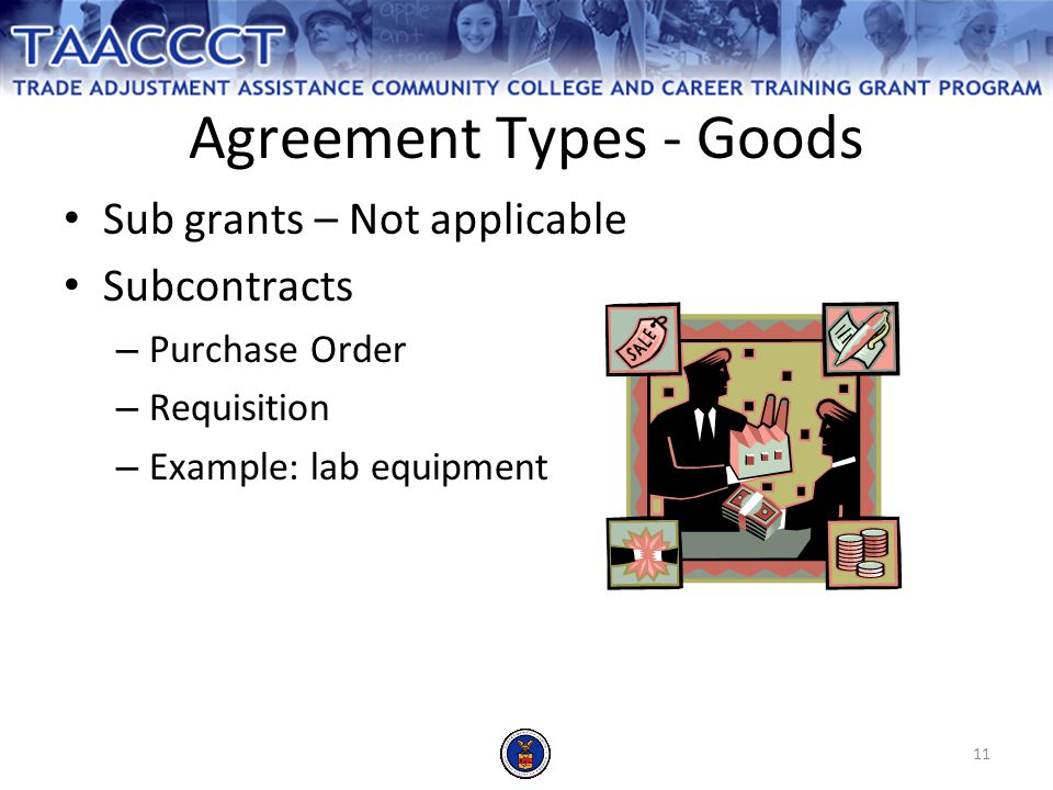 11 Agreement Types - Goods Sub grants – Not applicable Subcontracts – Purchase Order – Requisition – Example: lab equipment