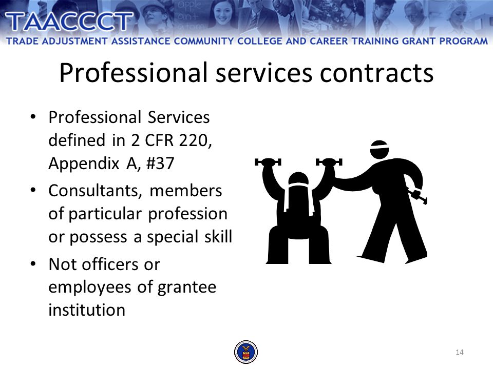 14 Professional services contracts Professional Services defined in 2 CFR 220, Appendix A, #37 Consultants, members of particular profession or possess a special skill Not officers or employees of grantee institution